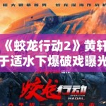 《蛟龙行动2》黄轩于适水下爆破戏曝光，军事动作戏再升级