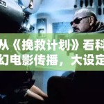 从《挽救计划》看科幻电影传播，大设定为何仍要依赖人物关系去留人
