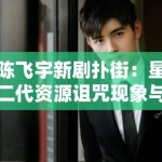 陈飞宇新剧扑街：星二代资源诅咒现象与影视行业血缘资本的反思